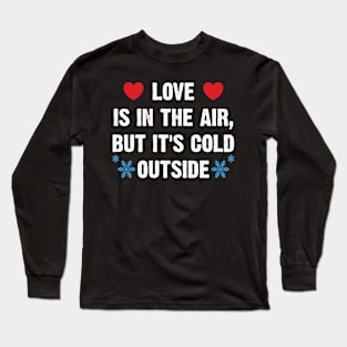 Love Is In The Air, But It's Cold Outside Long Sleeve T-Shirt